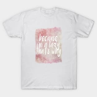 Because I'm a lady thats why! T-Shirt